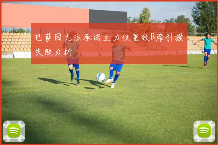 巴萨因无法承诺主力位置致B席引援失败分析