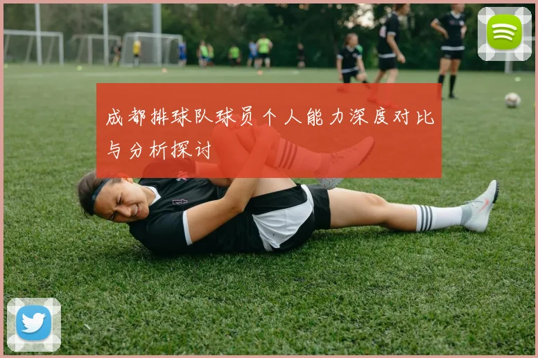 成都排球队球员个人能力深度对比与分析探讨