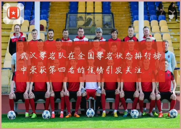 武汉攀岩队在全国攀岩状态排行榜中荣获第四名的佳绩引发关注