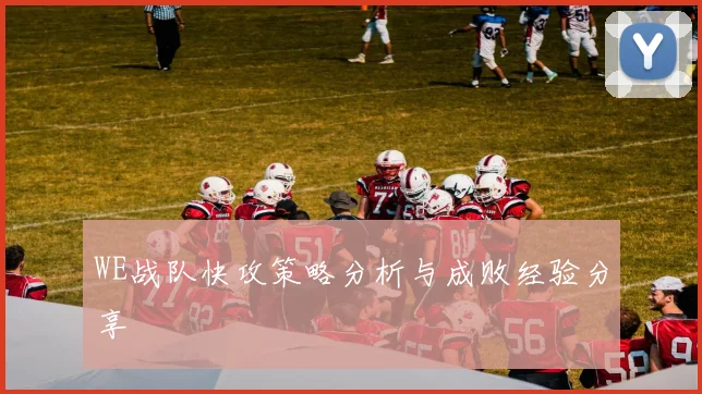 WE战队快攻策略分析与成败经验分享
