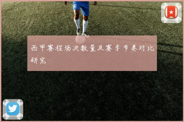西甲赛程场次数量及赛季节奏对比研究